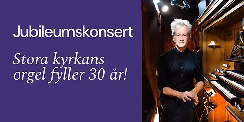 Jubileumskonsert: Stora kyrkans orgel fyller 30 \u00e5r!
