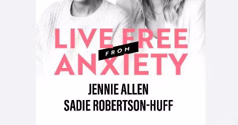 Live Free from Anxiety with Jennie Allen and Sadie Robertson Huff