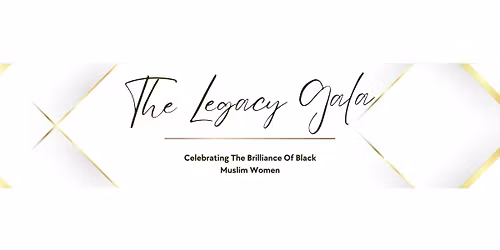 The Legacy Gala: Celebrating The Brilliance of Black Muslim Women