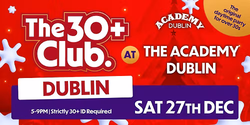 The 30+ Club | Sat 27th Dec \ud83c\udf85\ud83c\udffb | Academy Dublin