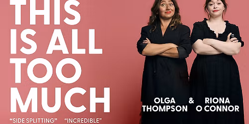 Riona O Connor & Olga Thompson: This Is All Too Much at Leicester Square Theatre