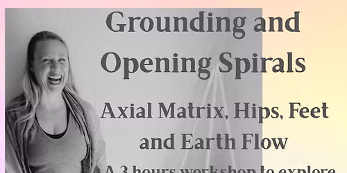 Grounding and Opening Spirals: Axial Matrix, Hips, Feet and Earth Flow