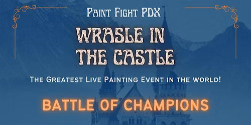 Paint Fight PDX : Wrasle in the Castle Championship