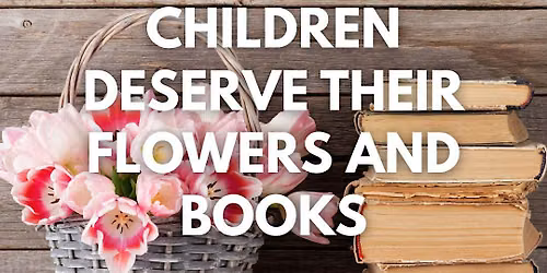 Children Deserve Their Flowers and Books