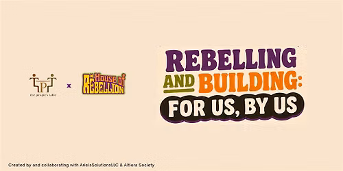 Rebelling and Building: For Us, By Us