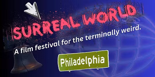 SurREAL World: Film Festival for the Terminally Weird- Philly Edition!