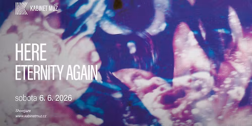 HERE + ETERNITY AGAIN | Kabinet M\u00daZ