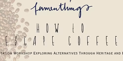 How to Escape Coffee: A Degustation Workshop Exploring Alternatives Through Heritage and Ecology