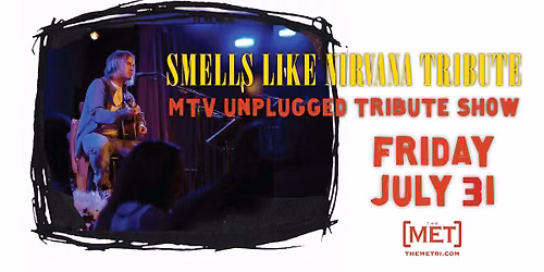 SMELLS LIKE NIRVANA TRIBUTE - MTV Unplugged Tribute Show - Friday, 7.31 at The Met!