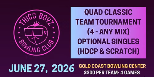 Thicc Boyz Bowling Club QUAD CLASSIC TEAM TOURNAMENT