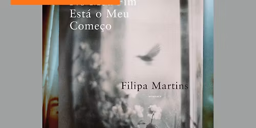 Apresenta\u00e7\u00e3o do livro "No Meu Fim Est\u00e1 o Meu Come\u00e7o", de Filipa Martins