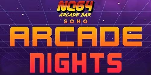 ARCADE NIGHTS @ NQ64 SOHO SATURDAY 4TH APRIL