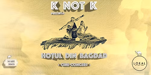 K not K - Cine-Concert "Hotul din Bagdad"