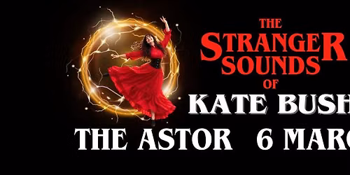 THE STRANGER SOUNDS OF BUSH - THE ASTOR THEATRE