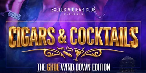 Exclusiv Cigar Club's - Cigars and Cocktails- GHOE Wind Down Edition