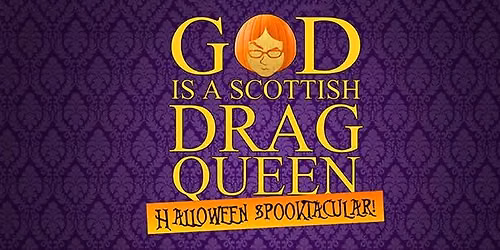 God is a Scottish Drag Queen Halloween Spooktacular