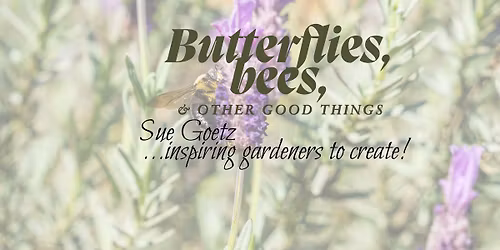Garden Design for Bees, Butterflies, & Other Good Things