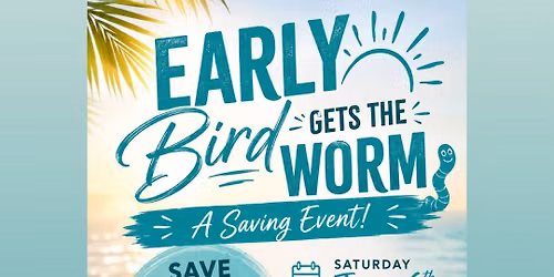 Early bird gets the worm - savings event! 