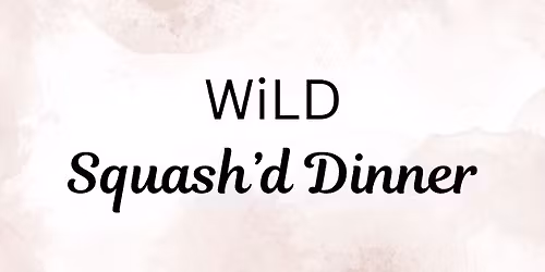 A WiLD Squash'd Dinner