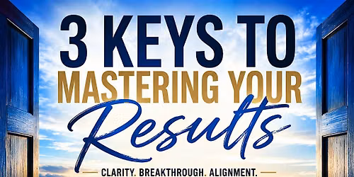 3 KEYS TO MASTERING YOUR RESULTS