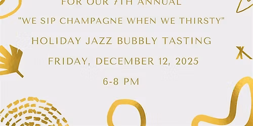 7th Annual We Sip Champagne Wnen We Thirsty" Bubbly Jazz Tasting