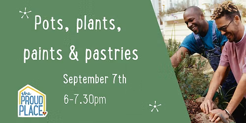 Pots, plants, paints & pastries @ The Proud Place!