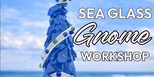 Sea Glass Gnome Wokrshop