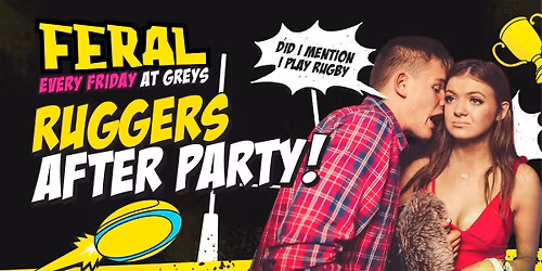 Feral Fridays x RUGGERS Official After Party! \ud83c\udfc6 Fist Pumpin' Booty Shakin' Friday nights at Greys Club!