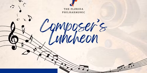 \ud83c\udfb6 Composer\u2019s Luncheon with The Florida Philharmonic: Neoclassical Nights