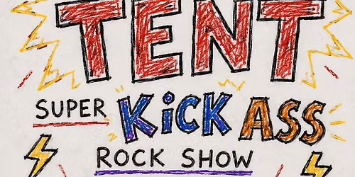 TENT - Super Kick Ass Rock Show!
