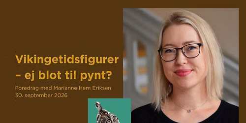 Foredrag p\u00e5 Lejre Museum: Vikingetidsfigurer \u2013 ej blot til pynt?