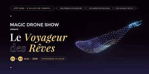 Magic Drone Show - Le Voyageur des R\u00eaves @ Reims les 22 et 23 mai 