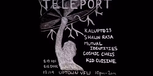 TELEPORT 008: Kalupto 23 \u2022 Shawn Raja \u2022 Mutual Identities \u2022 Cosmic Chris \u2022 Kid Cuisine