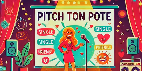 SOLD OUT - Pitch Ton\/Ta Pote \u2013 L\u2019\u00e9v\u00e9nement c\u00e9libataire le plus fun de l\u2019ann\u00e9e ! (3\u00e8me \u00e9dition)