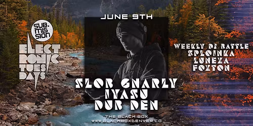 Sub.mission Electronic Tuesdays: Slob Gnarly w\/ Iyasu, Dub Den. Weekly DJ Battle