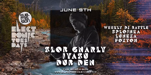 Sub.mission Electronic Tuesdays: Slob Gnarly w\/ Iyasu, Dub Den. Weekly DJ Battle