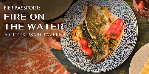 Pier Passport Culinary Series: Fire on the Water, A Greek Psari Taverna