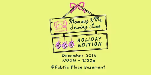MOMMY & ME SEWING POP UP (HOLIDAY BREAK)