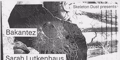 Skeleton Dust presents: BAKANTEZ, SARAH LUTKENHAUS, PUML, SEKRETOR
