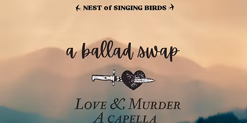 Nest of Singing Birds: A Ballad Swap "Love & Murder A Capella"