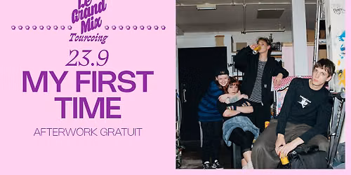 Afterwork gratuit : My First Time \u2e31 Le Grand Mix \u2e31 Tourcoing