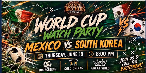 World Cup Watch Party Mexico Vs South Korea Thursday Jun 18 8PM @ Ranch Brothers Reserve