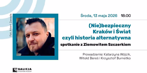 (Nie)bezpieczny Krak\u00f3w i \u015awiat czyli historia alternatywna. Spotkanie z Ziemowitem Szczerkiem 