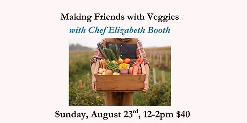 Make Friends with Veggies! Sunday, August 23rd 12-2pm