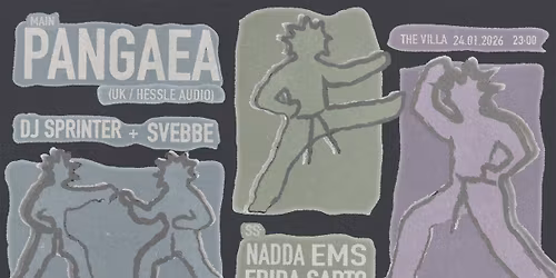 Pangaea (UK \/ Hessle Audio), DJ Sprinter & Svebbe \/ SS: Frida Sarto, EMS & Nadda \/ THE VILLA