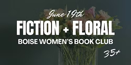 Floral + Fiction: Boise Women's 35+ Book Club