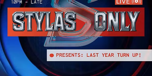 STYLAS ONLY PRESENTS: LAST YEAR TURN UP!