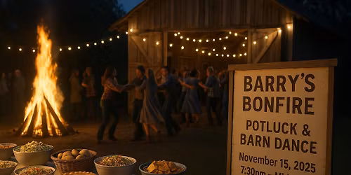\ud83d\udd25\ud83c\udfb6 Barry\u2019s Bonfire, Potluck & Barn Dance! \ud83c\udfb6\ud83d\udd25 November 15th, 2025.