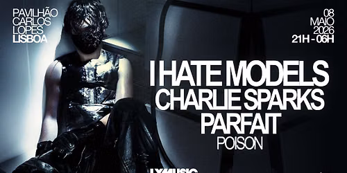 LXMUSIC presents I Hate Models — Pavilhão Carlos Lopes