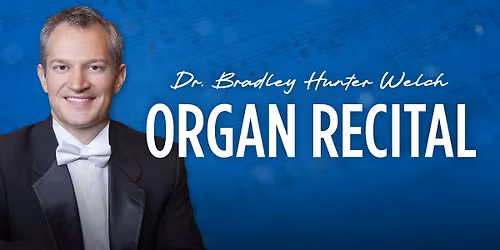 Dr. Bradley Hunter Welch Organ Recital